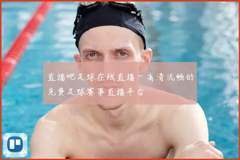 直播吧足球在线直播 - 高清流畅的免费足球赛事直播平台