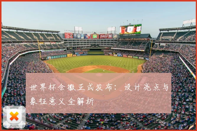 世界杯会徽正式发布：设计亮点与象征意义全解析