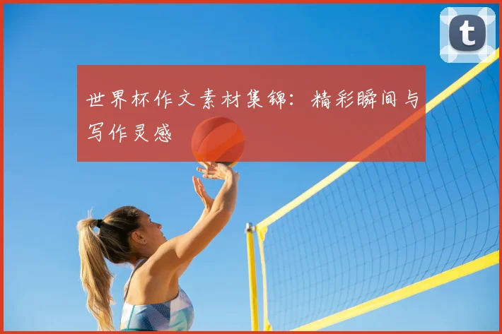 世界杯作文素材集锦：精彩瞬间与写作灵感