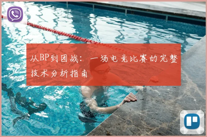 从BP到团战：一场电竞比赛的完整技术分析指南